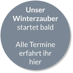 Unser Winterzauber startet bald  Alle Termine erfahrt ihr hier