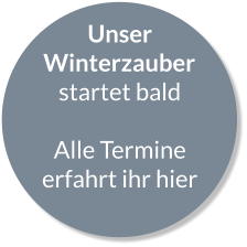 Unser Winterzauber startet bald  Alle Termine erfahrt ihr hier