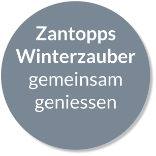 Zantopps Winterzauber gemeinsam geniessen