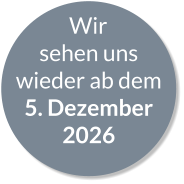 Wir sehen uns wieder ab dem 5. Dezember 2026