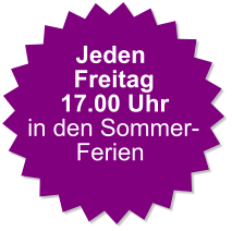 Jeden Freitag  17.00 Uhr in den Sommer-Ferien