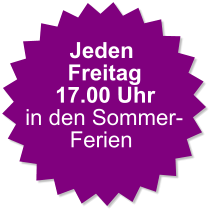 Jeden Freitag  17.00 Uhr in den Sommer-Ferien