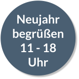 Neujahr begrüßen 11 - 18 Uhr